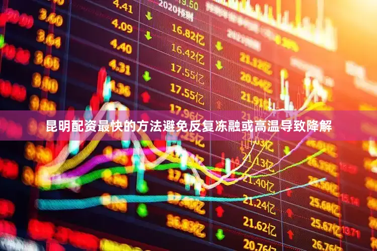 昆明配资最快的方法避免反复冻融或高温导致降解