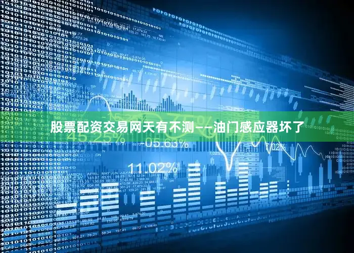股票配资交易网天有不测——油门感应器坏了