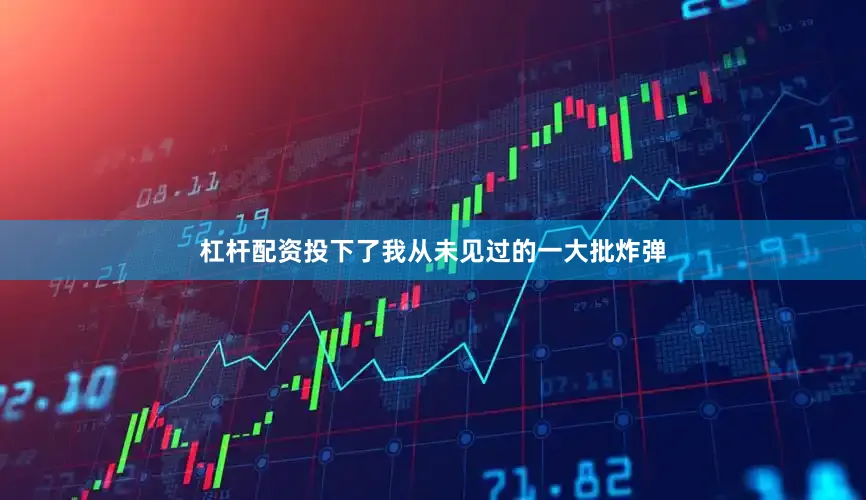 杠杆配资投下了我从未见过的一大批炸弹