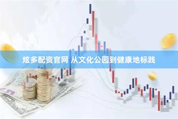 炫多配资官网 从文化公园到健康地标践