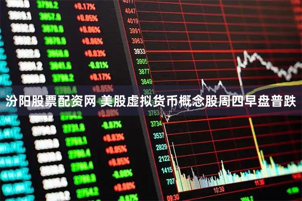 汾阳股票配资网 美股虚拟货币概念股周四早盘普跌